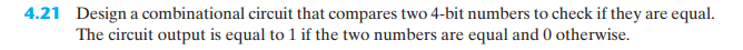 4.21 Design a combinational circuit that compares two 4-bit numbers to