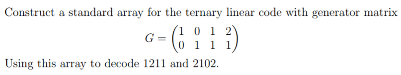  Construct a standard array for the ternary linear code with generator