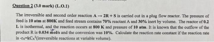 Please answer it in details! The irreversible and second order reaction A2R+S