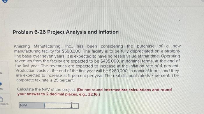 need decimal answer Problem 6-26 Project Analysis and Inflation Amazing Manufacturing, Inc,
