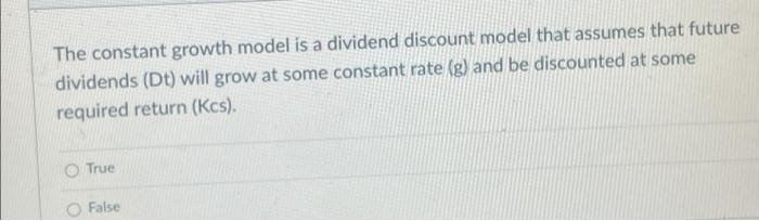  The constant growth model is a dividend discount model that assumes