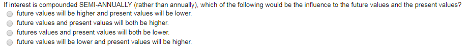 If interest is compounded SEMI-ANNUALLY (rather than annually), which of the