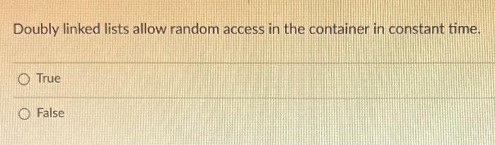  Doubly linked lists allow random access in the container in constant