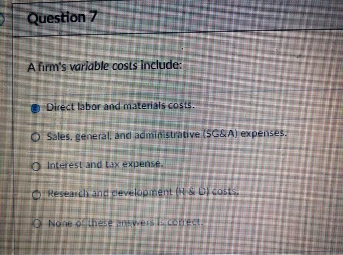  Question 7 A firm's variable costs include: Direct labor and materials