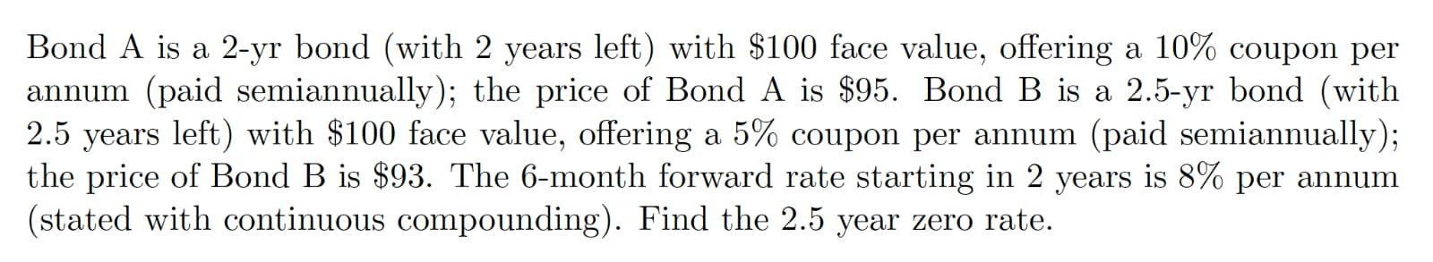  Bond A is a 2-yr bond (with 2 years left) with