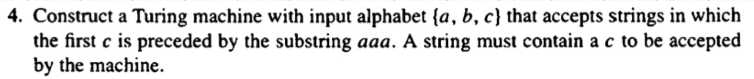 Construct a Turing machine with input alphabet {a,b,c} that accepts strings