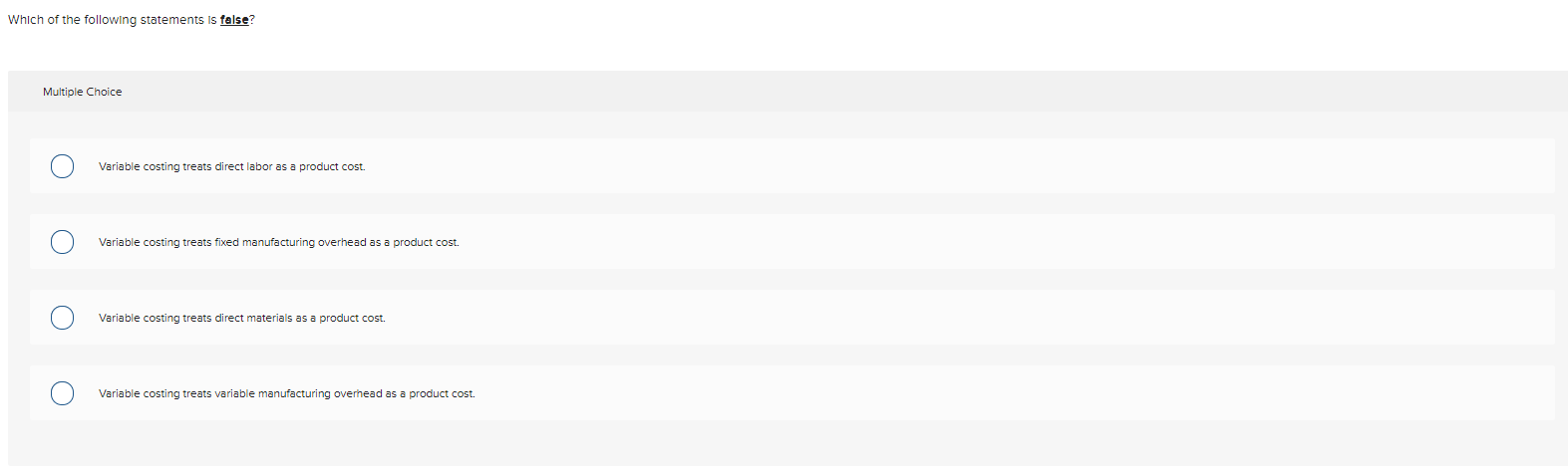  Which of the following statements is false? Multiple Choice Variable costing