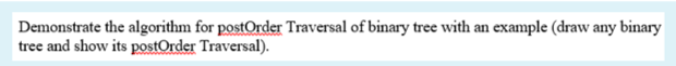  Demonstrate the algorithm for postOrder Traversal of binary tree with an