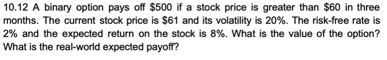  10.12 A binary option pays off $500 if a stock price