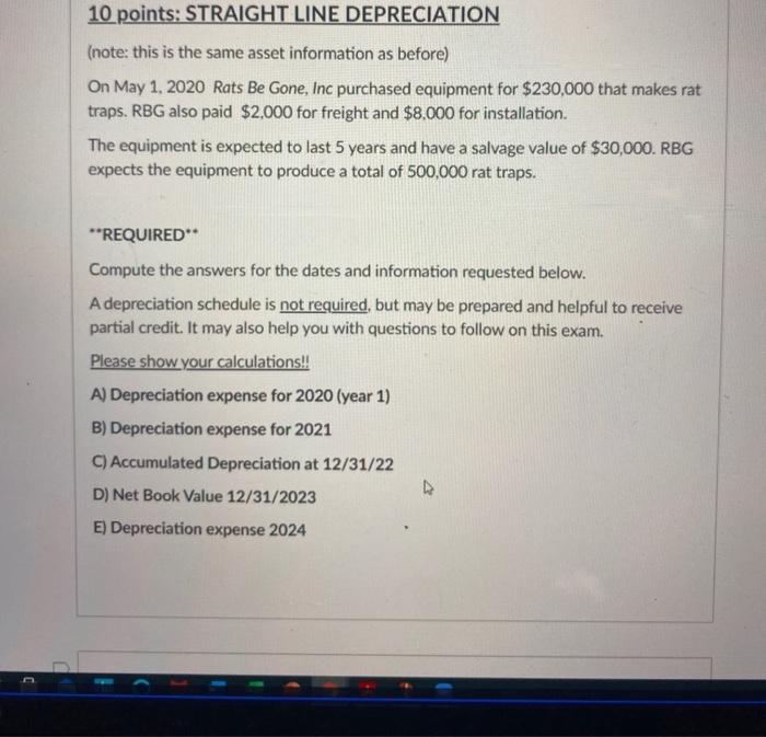  10 points: STRAIGHT LINE DEPRECIATION (note: this is the same asset