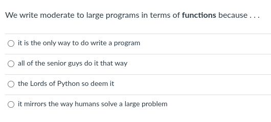  We write moderate to large programs in terms of functions because?
