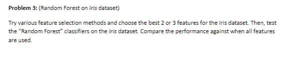 Use python please!!! Problem 3: (Random Forest on iris dataset) Try various