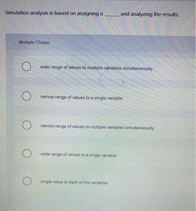  Simulation analysis is based on assigning a _and analyzing the results.