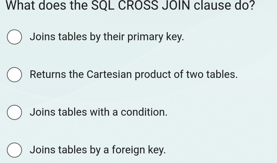  What does the SQL CROSS JOIN clause do? Joins tables by