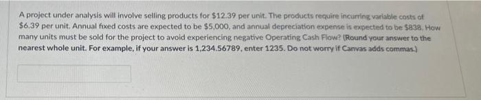  A project under analysis will involve selling products for $12.39 per