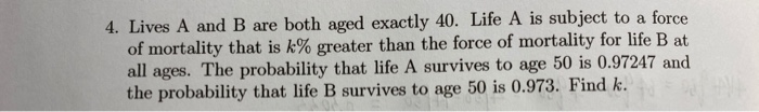  4. Lives A and B are both aged exactly 40. Life