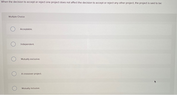  When the decision to accept or reject one project does not