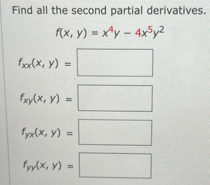  Find all the second partial derivatives. f(x, y) = x4y -
