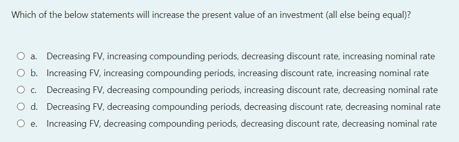  Which of the below statements will increase the present value of