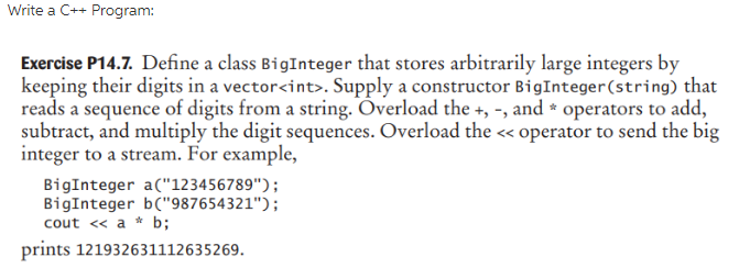  Write a C++ Program Exercise P14.7 Define a class BigInteger that