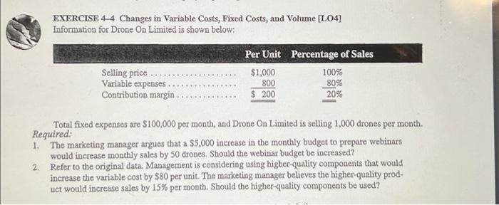  EXERCISE 4-4 Changes in Variable Costs, Fixed Costs, and Volume [LO4]