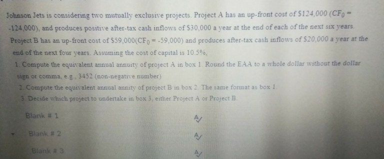  Johnson Jets is considering two mutually exclusive projects. Project A has