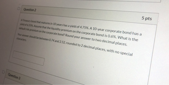  D Question 2 5 pts A Treasury bond that matures in