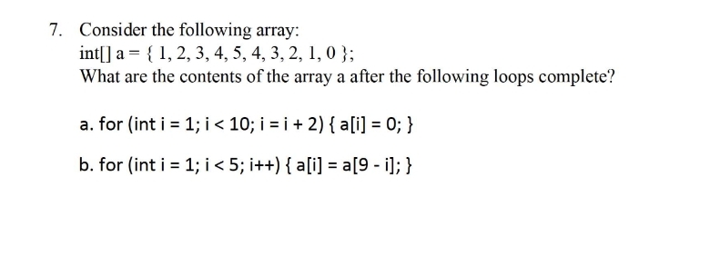  Consider the following array: []a={1,2,3,4,5,4,3,2,1,0} What are the contents of the