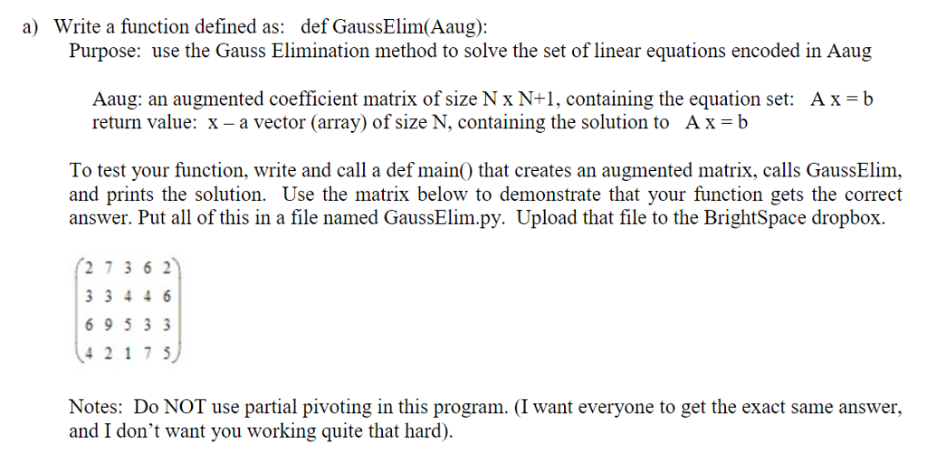  a) Write a function defined as: def GaussElim(Aaug): Purpose: use the
