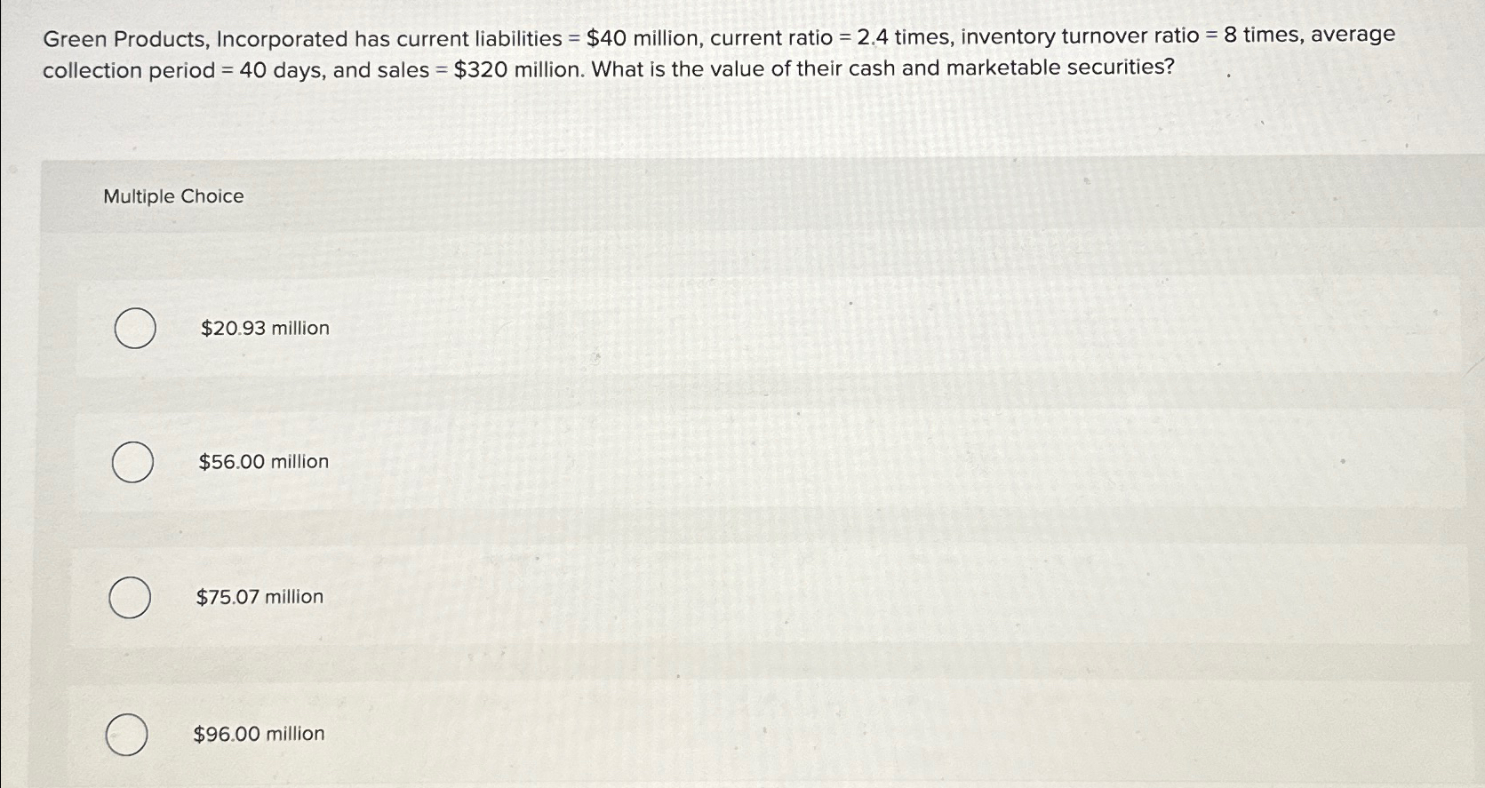  Green Products, Incorporated has current liabilities =$40 million, current ratio =2.4