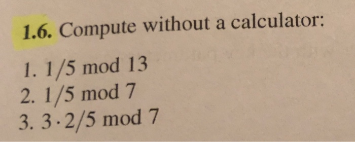  1.6. Compute without a calculator: l. 1/5 mod 13 2. 1/5