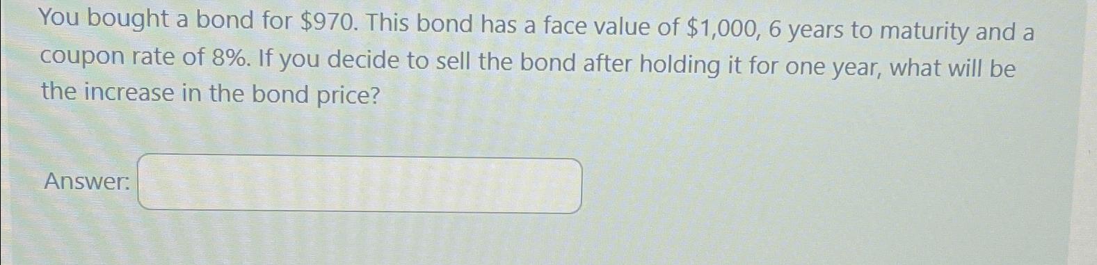  You bought a bond for $970. This bond has a face