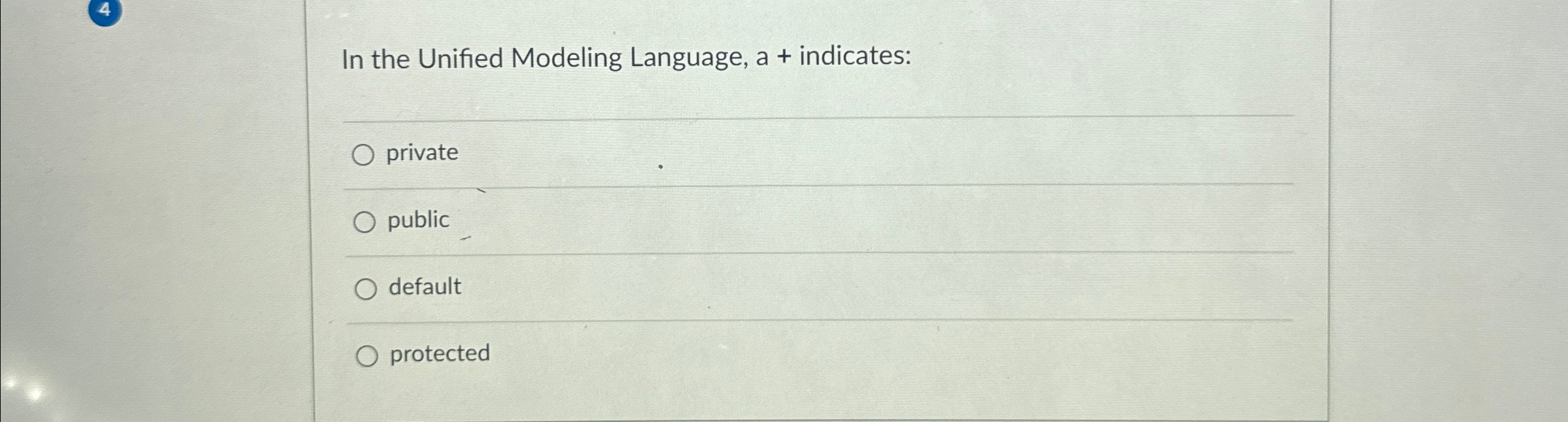  In the Unified Modeling Language, a + indicates: protected Private Public