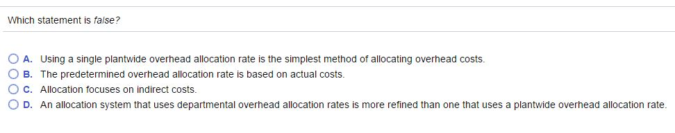  Which statement is false? A. Using a single plantwide overhead allocation
