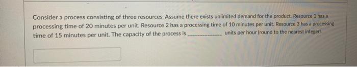  Consider a process consisting of three resources. Assume there exists unlimited