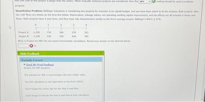 answer Quantitative Problem: Bellinger Industries is considering two projects for inclusien in