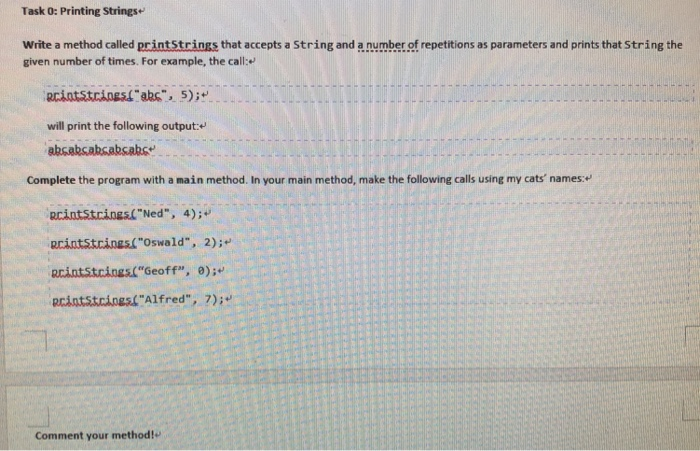  Task 0: Printing Strings Write a method called printStrings that accepts