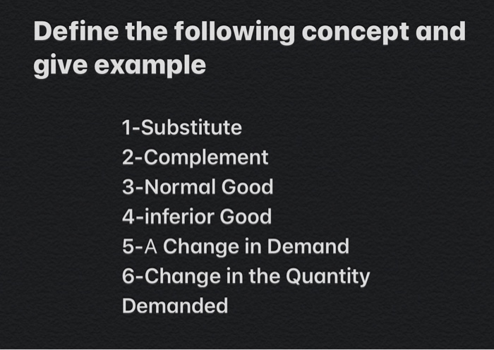  Define the following concept and give example 1-Substitute 2-Complement 3-Normal Good