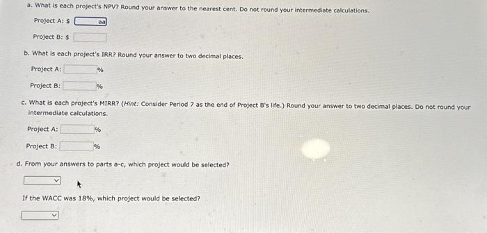 the nearest cent. Do not round your intermediate calculations. Project A: \$