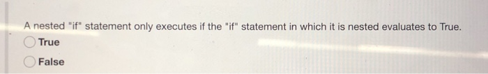  A nested "if" statement only executes if the "if" statement in