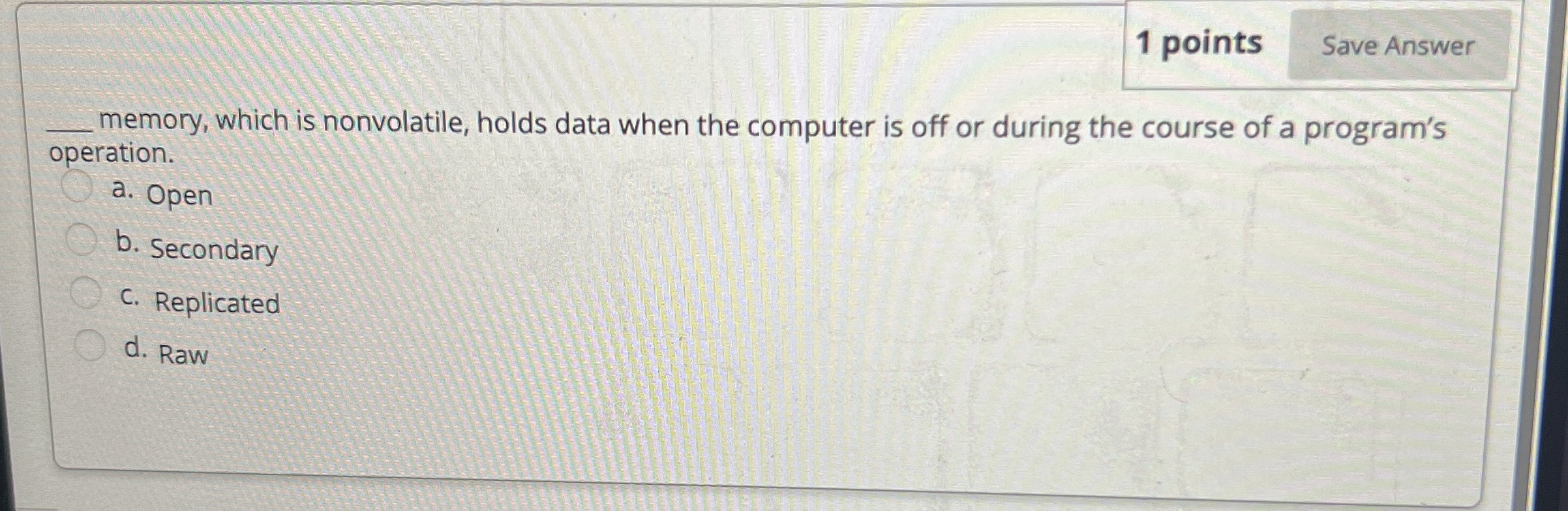  1 points q, memory, which is nonvolatile, holds data when the