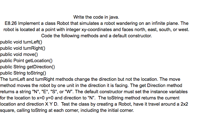  Write the code in java. E8.26 Implement a class Robot that