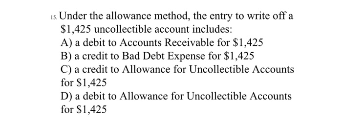 15. Under the allowance method, the entry to write off a