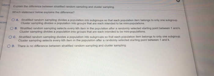  utoring Explain the difference between stratified random sampling and cluster sampling.