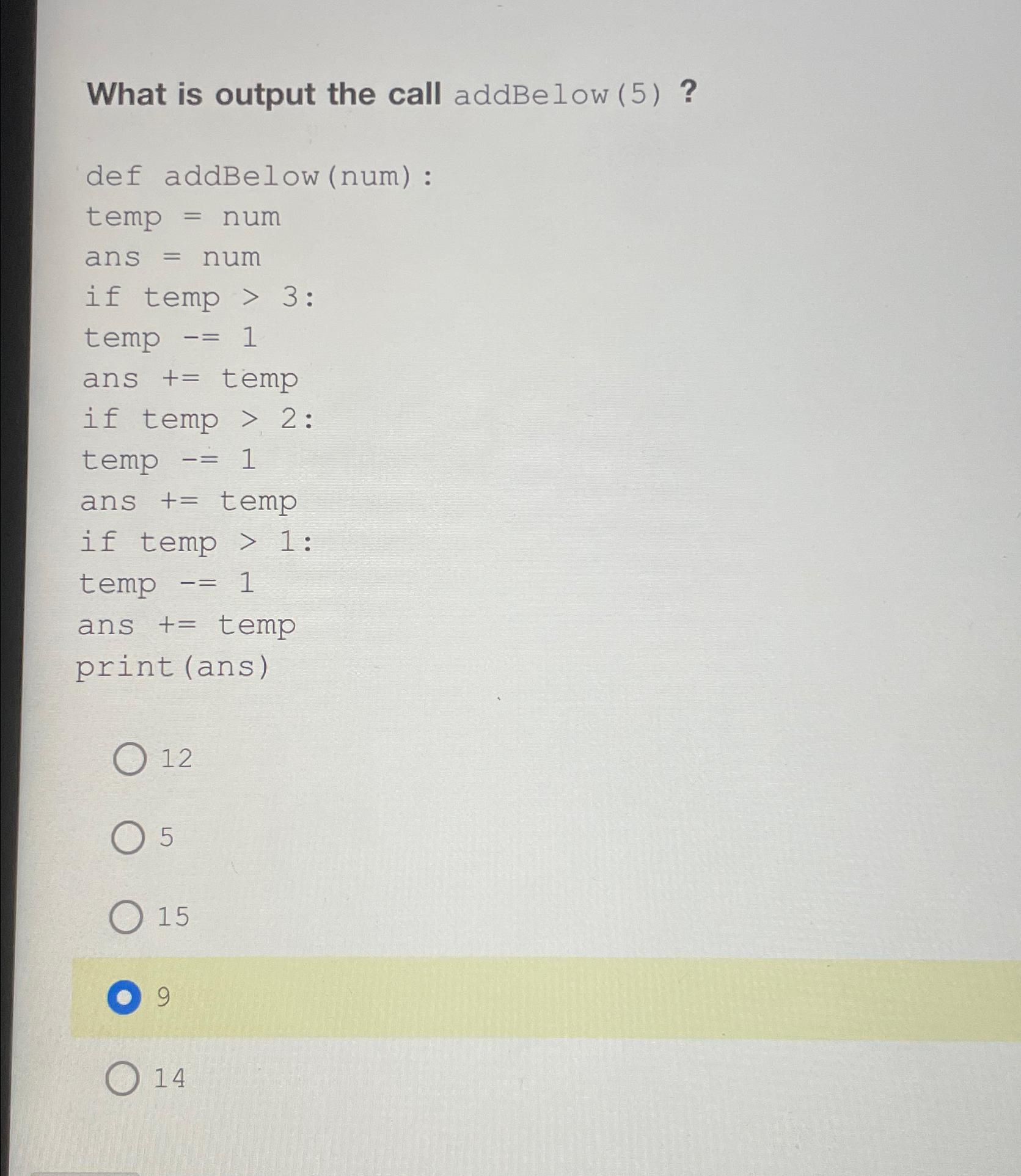  What is output the call addBelow (5)? def addBelow (num): temp