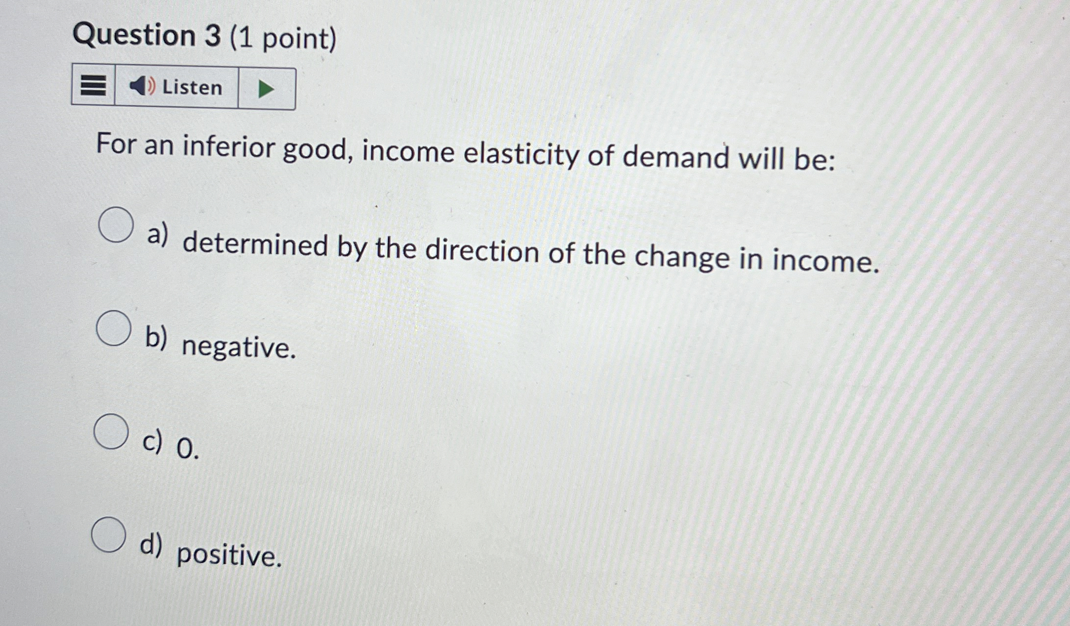  Question 3(1 point) For an inferior good, income elasticity of demand