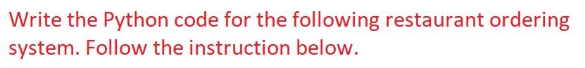  Write the Python code for the following restaurant ordering system. Follow