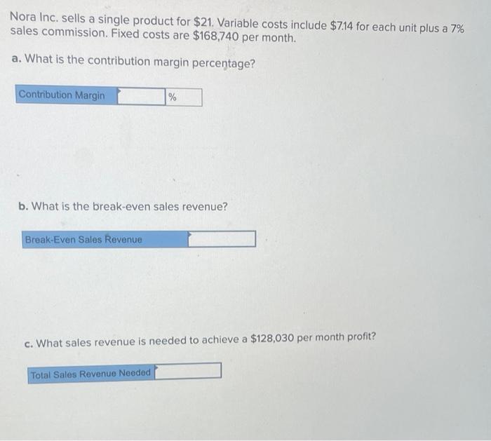 Nora Inc. sells a single product for $21. Variable costs include