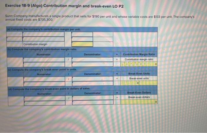  Exercise 18-9 (Algo) Contribution margin and break-even LO P2 Sunn Company