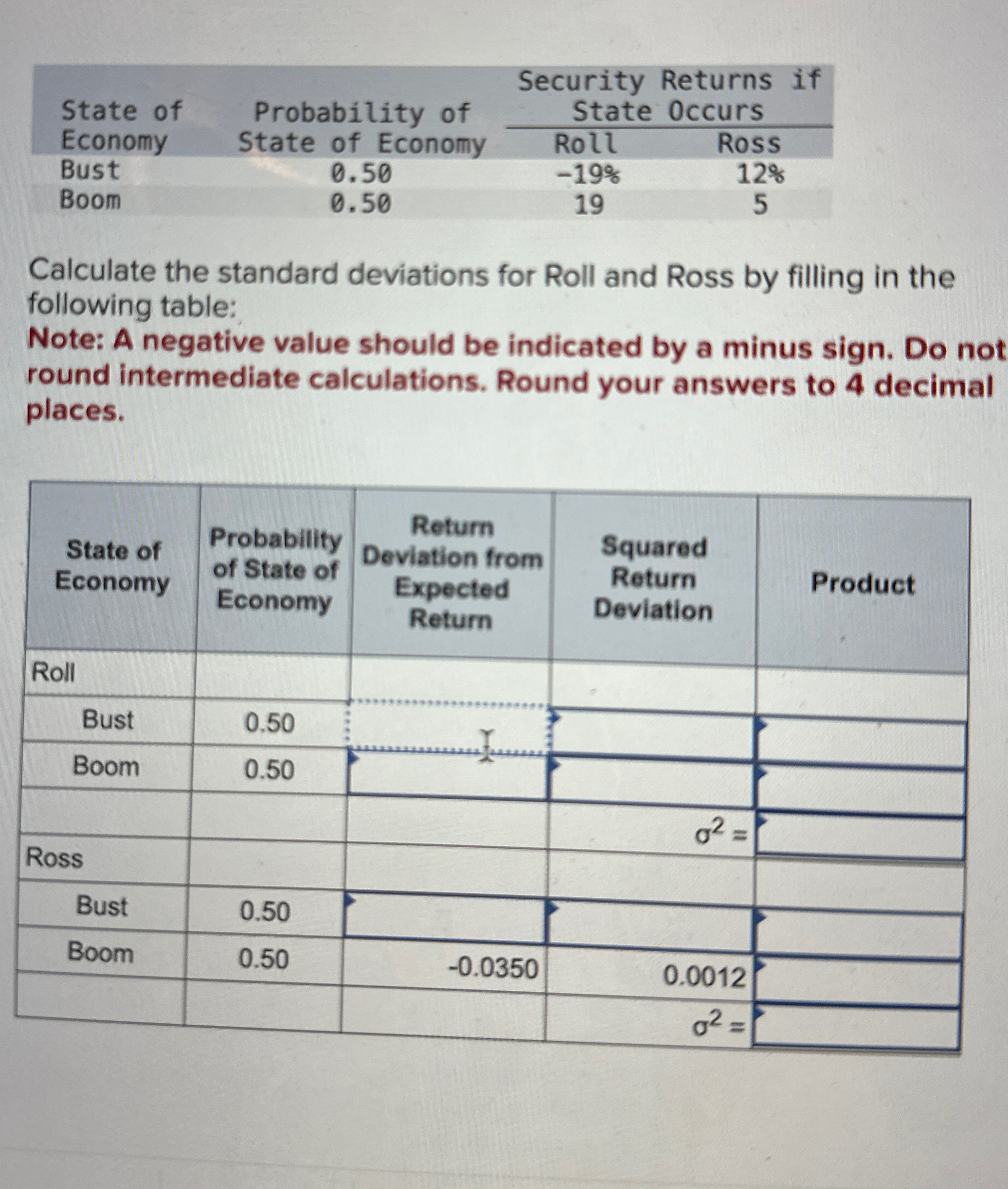  \table[[\table[[State of],[Economy],[Bust]],\table[[Probability of],[State of Economy]],\table[[Security Returns if],[State 0ccurs]]],[Roll,Ross],[0.50,-19%,12% 